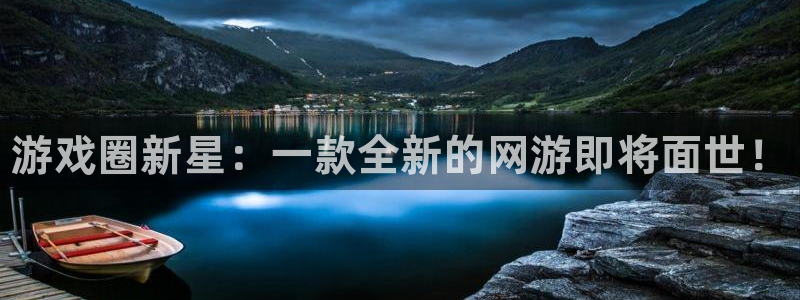 优贝娱乐测速登陆：游戏圈新星：一款全新的网游即将面世！
