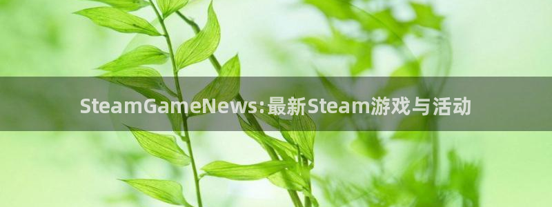 优贝娱乐代理登陆：SteamGameNews:最新Steam