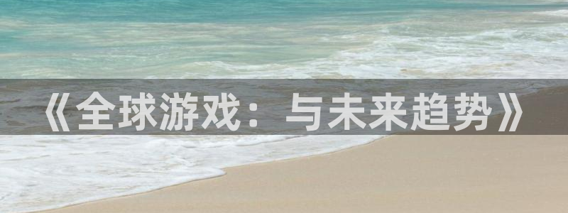 优贝娱乐登陆：《全球游戏：与未来趋势》