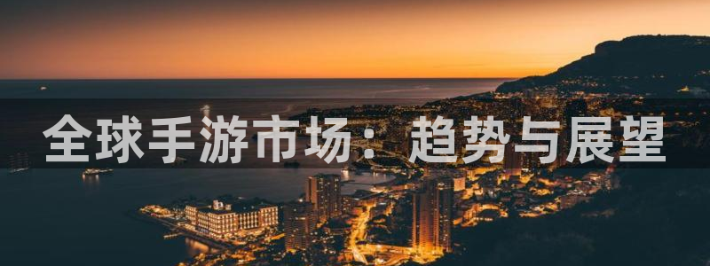 优贝娱乐4开户：全球手游市场：趋势与展望